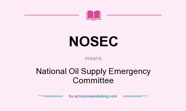 What does NOSEC mean? It stands for National Oil Supply Emergency Committee