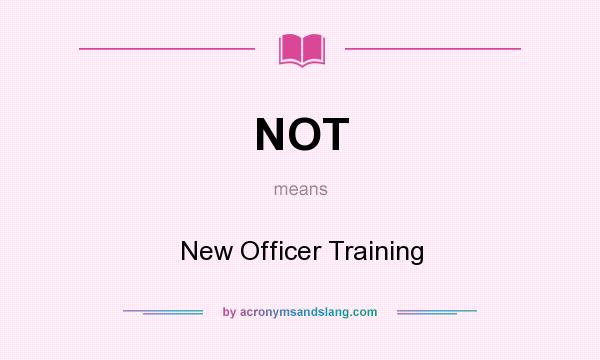 What does NOT mean? It stands for New Officer Training