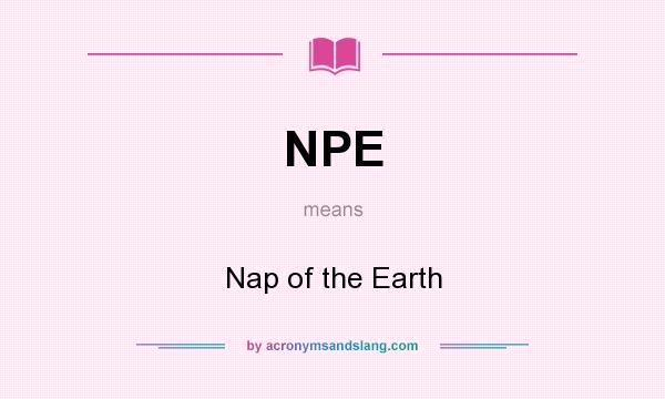 What does NPE mean? It stands for Nap of the Earth