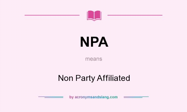 What does NPA mean? It stands for Non Party Affiliated
