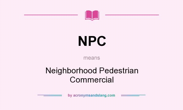What does NPC mean? It stands for Neighborhood Pedestrian Commercial