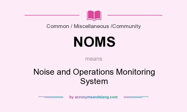 What does NOMS mean? It stands for Noise and Operations Monitoring System