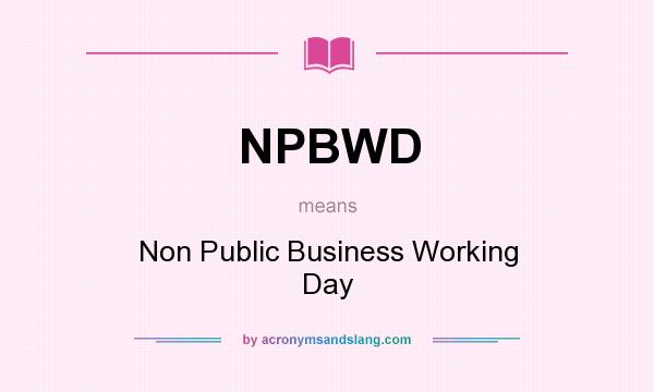 What does NPBWD mean? It stands for Non Public Business Working Day
