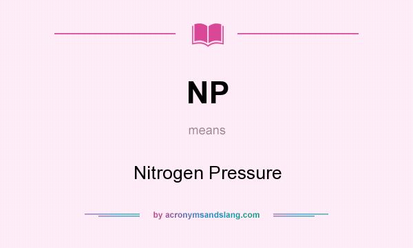 What does NP mean? It stands for Nitrogen Pressure