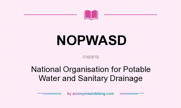 What does NOPWASD mean? It stands for National Organisation for Potable Water and Sanitary Drainage