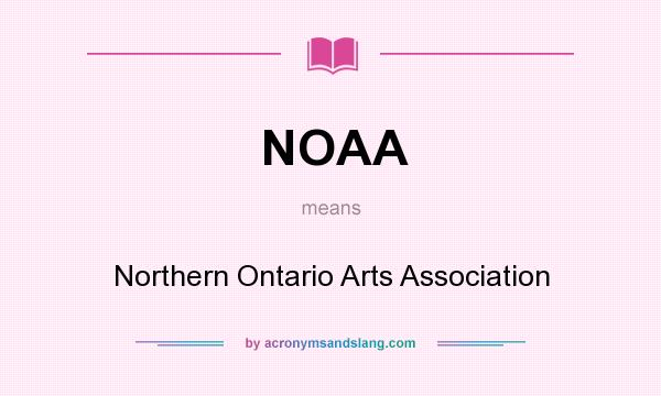 What does NOAA mean? It stands for Northern Ontario Arts Association