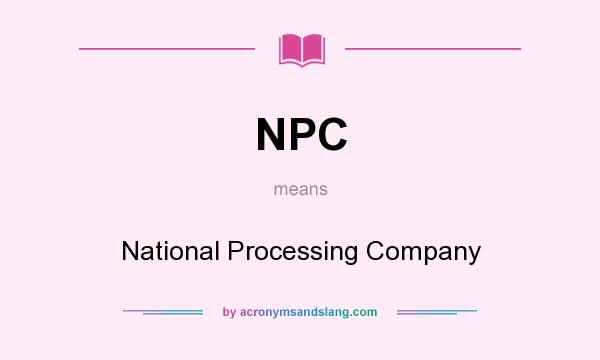 What does NPC mean? It stands for National Processing Company