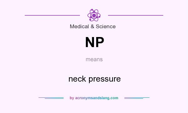What does NP mean? It stands for neck pressure