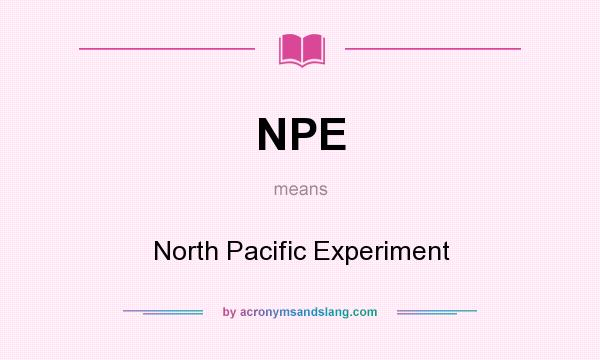 What does NPE mean? It stands for North Pacific Experiment