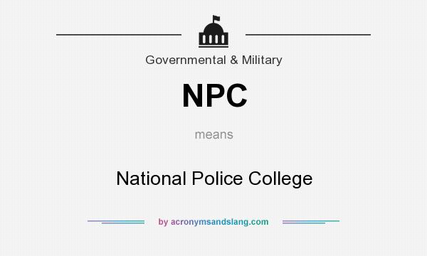What does NPC mean? It stands for National Police College
