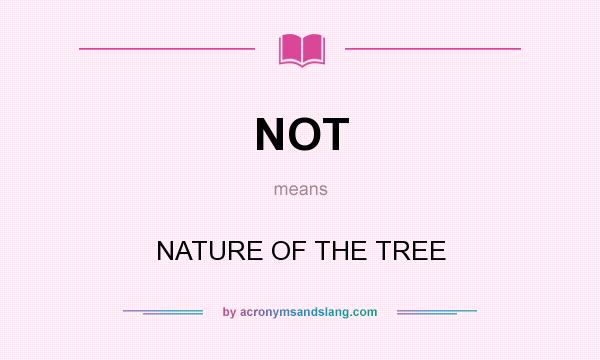 What does NOT mean? It stands for NATURE OF THE TREE