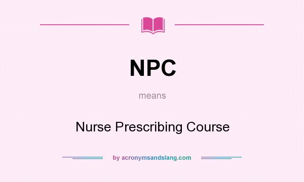 What does NPC mean? It stands for Nurse Prescribing Course