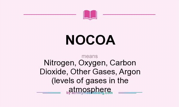 What does NOCOA mean? It stands for Nitrogen, Oxygen, Carbon Dioxide, Other Gases, Argon (levels of gases in the atmosphere