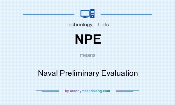 What does NPE mean? It stands for Naval Preliminary Evaluation
