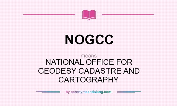 What does NOGCC mean? It stands for NATIONAL OFFICE FOR GEODESY CADASTRE AND CARTOGRAPHY