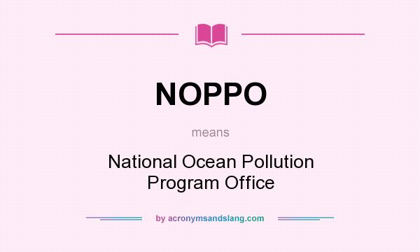 What does NOPPO mean? It stands for National Ocean Pollution Program Office