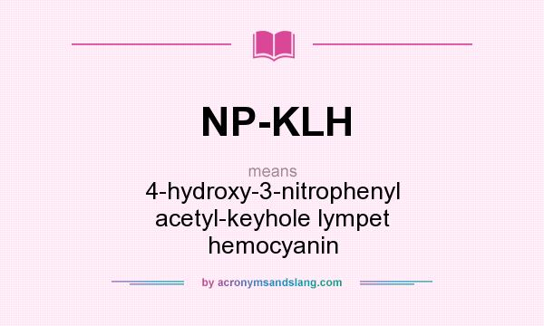 What does NP-KLH mean? It stands for 4-hydroxy-3-nitrophenyl acetyl-keyhole lympet hemocyanin
