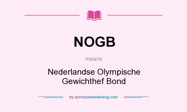 What does NOGB mean? It stands for Nederlandse Olympische Gewichthef Bond