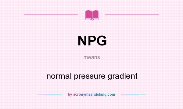 What does NPG mean? It stands for normal pressure gradient