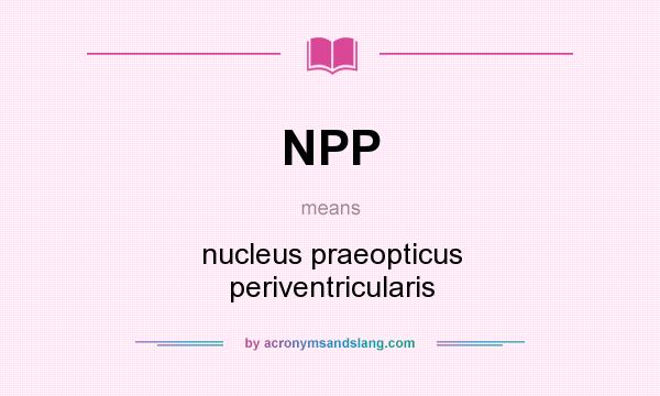 What does NPP mean? It stands for nucleus praeopticus periventricularis