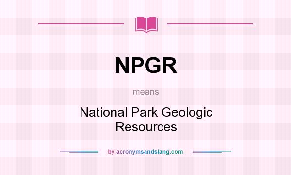 What does NPGR mean? It stands for National Park Geologic Resources