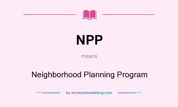 What does NPP mean? It stands for Neighborhood Planning Program