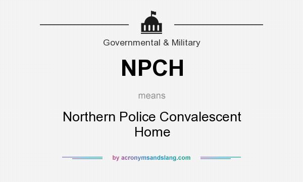 What does NPCH mean? It stands for Northern Police Convalescent Home