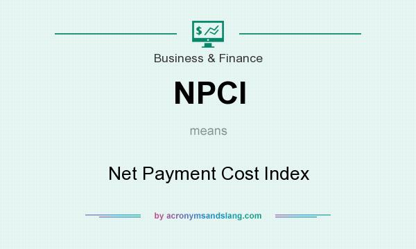 What does NPCI mean? It stands for Net Payment Cost Index