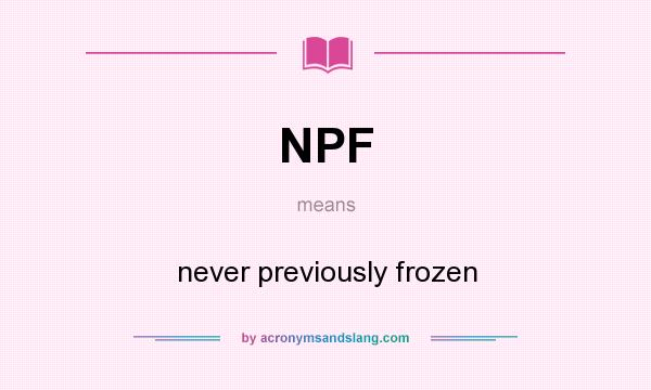 What does NPF mean? It stands for never previously frozen