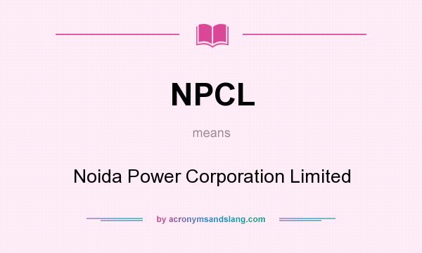 What does NPCL mean? It stands for Noida Power Corporation Limited