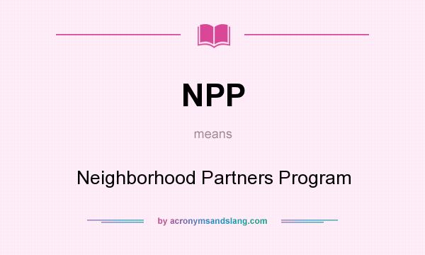 What does NPP mean? It stands for Neighborhood Partners Program