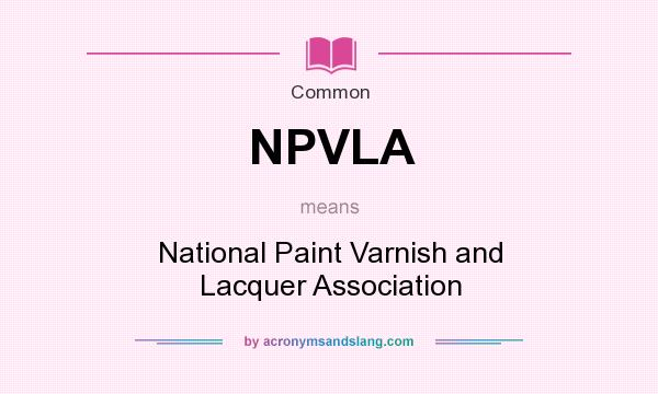 What does NPVLA mean? It stands for National Paint Varnish and Lacquer Association