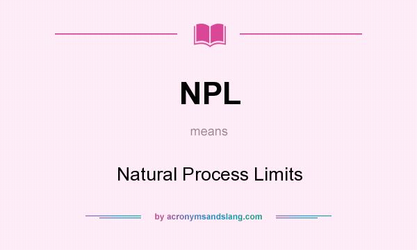 What does NPL mean? It stands for Natural Process Limits