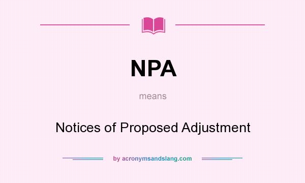 What does NPA mean? It stands for Notices of Proposed Adjustment