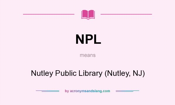 What does NPL mean? It stands for Nutley Public Library (Nutley, NJ)