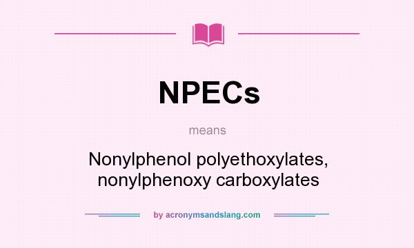 What does NPECs mean? It stands for Nonylphenol polyethoxylates, nonylphenoxy carboxylates