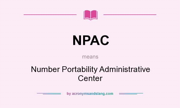 What does NPAC mean? It stands for Number Portability Administrative Center