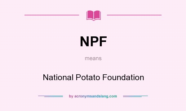 What does NPF mean? It stands for National Potato Foundation