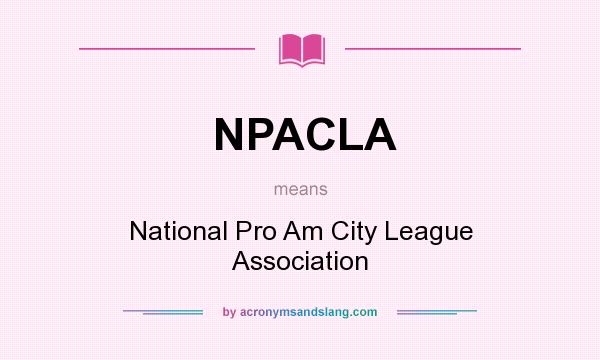 What does NPACLA mean? It stands for National Pro Am City League Association