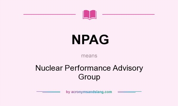 What does NPAG mean? It stands for Nuclear Performance Advisory Group