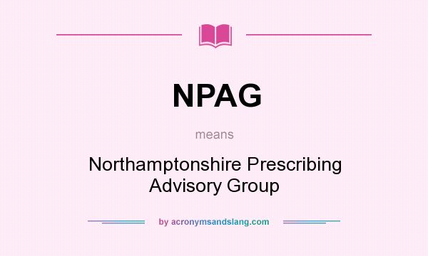 What does NPAG mean? It stands for Northamptonshire Prescribing Advisory Group