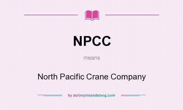 What does NPCC mean? It stands for North Pacific Crane Company