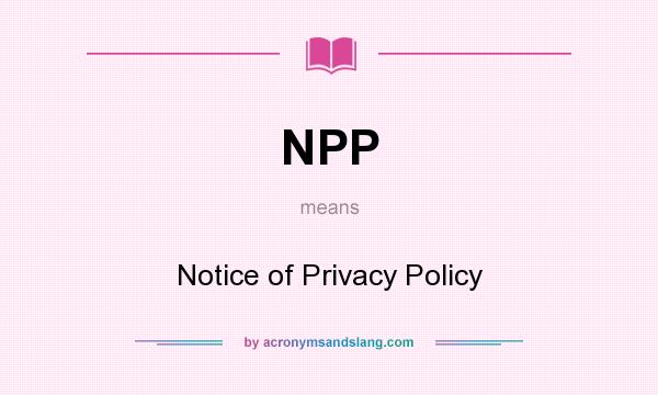 What does NPP mean? It stands for Notice of Privacy Policy