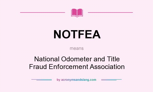 What does NOTFEA mean? It stands for National Odometer and Title Fraud Enforcement Association