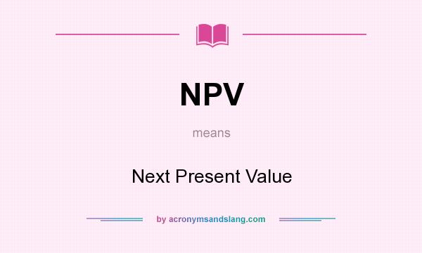 What does NPV mean? It stands for Next Present Value