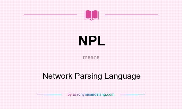 What does NPL mean? It stands for Network Parsing Language