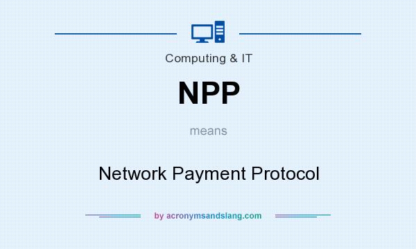 What does NPP mean? It stands for Network Payment Protocol
