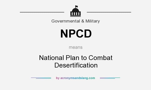 What does NPCD mean? It stands for National Plan to Combat Desertification
