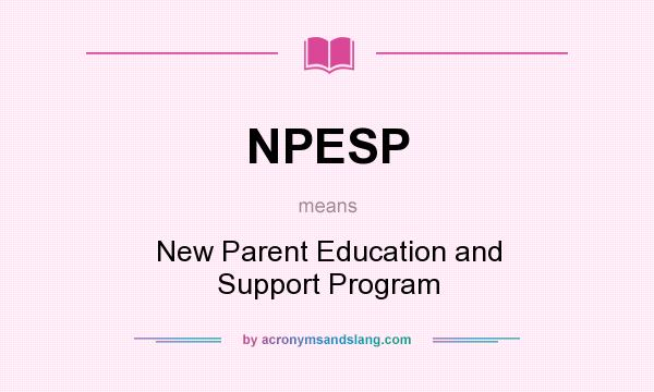 What does NPESP mean? It stands for New Parent Education and Support Program