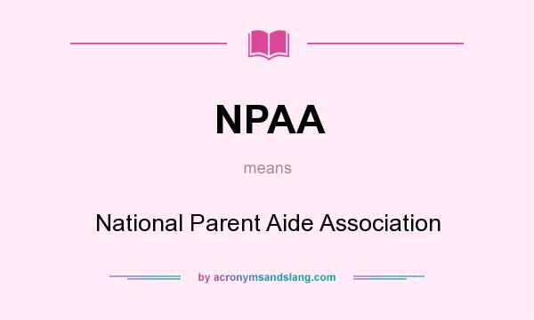 What does NPAA mean? It stands for National Parent Aide Association
